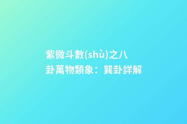 紫微斗數(shù)之八卦萬物類象：巽卦詳解