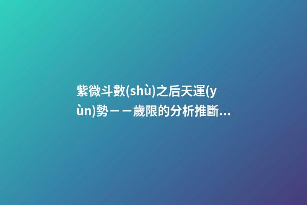 紫微斗數(shù)之后天運(yùn)勢－－歲限的分析推斷：大限天干的求法