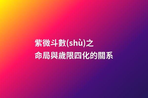 紫微斗數(shù)之命局與歲限四化的關系