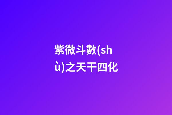 紫微斗數(shù)之天干四化