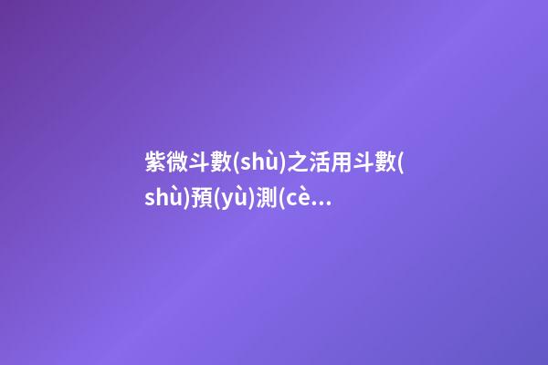 紫微斗數(shù)之活用斗數(shù)預(yù)測(cè)生活百事:概述