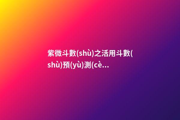 紫微斗數(shù)之活用斗數(shù)預(yù)測(cè)生活百事:活用斗數(shù)分類預(yù)測(cè)