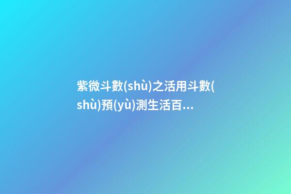 紫微斗數(shù)之活用斗數(shù)預(yù)測生活百事:預(yù)測方法簡介