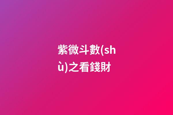 紫微斗數(shù)之看錢財