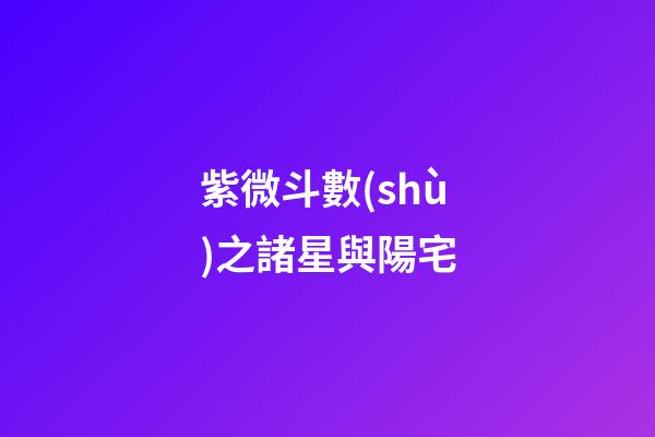 紫微斗數(shù)之諸星與陽宅