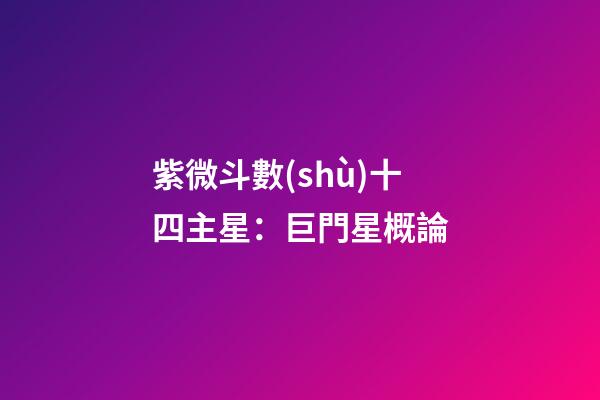紫微斗數(shù)十四主星：巨門星概論