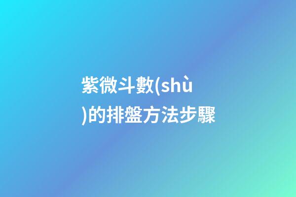 紫微斗數(shù)的排盤方法步驟