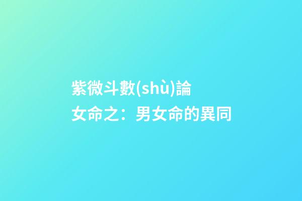 紫微斗數(shù)論女命之：男女命的異同