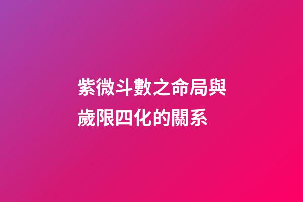 紫微斗數之命局與歲限四化的關系