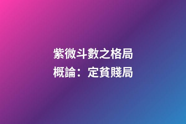 紫微斗數之格局概論：定貧賤局