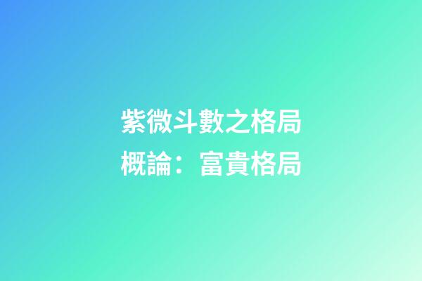 紫微斗數之格局概論：富貴格局