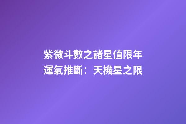 紫微斗數之諸星值限年運氣推斷：天機星之限