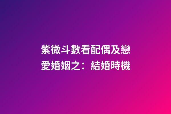 紫微斗數看配偶及戀愛婚姻之：結婚時機
