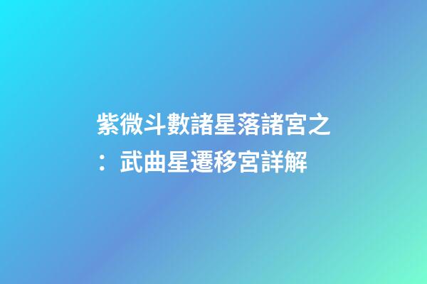 紫微斗數諸星落諸宮之：武曲星遷移宮詳解