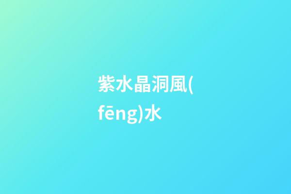 紫水晶洞風(fēng)水