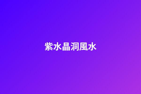 紫水晶洞風水