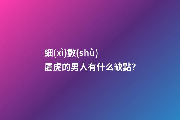 細(xì)數(shù)屬虎的男人有什么缺點？