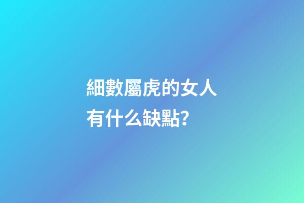 細數屬虎的女人有什么缺點？