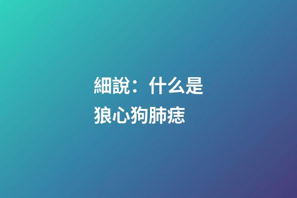 細說：什么是狼心狗肺痣