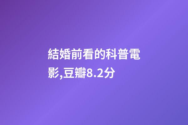結婚前看的科普電影,豆瓣8.2分-第1張-觀點-玄機派