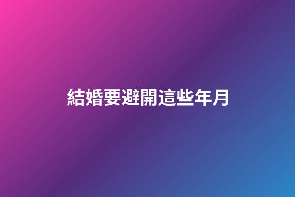 結婚要避開這些年月