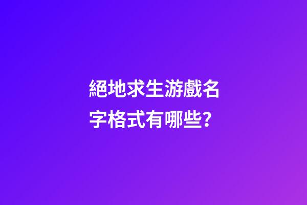 絕地求生游戲名字格式有哪些？