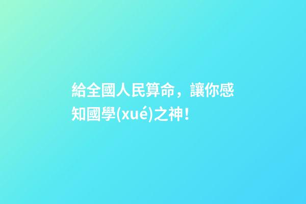 給全國人民算命，讓你感知國學(xué)之神！