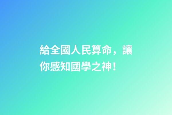 給全國人民算命，讓你感知國學之神！