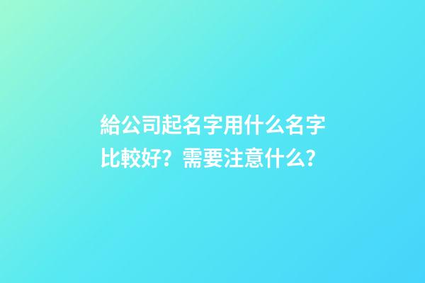 給公司起名字用什么名字比較好？需要注意什么？