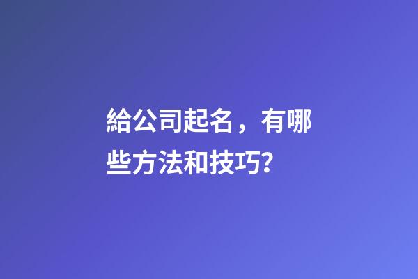 給公司起名，有哪些方法和技巧？-第1張-公司起名-玄機派