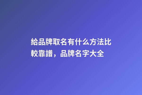 給品牌取名有什么方法比較靠譜，品牌名字大全-第1張-商標起名-玄機派