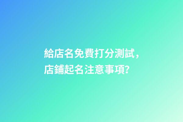 給店名免費打分測試，店鋪起名注意事項？-第1張-店鋪起名-玄機派