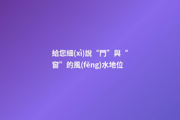 給您細(xì)說“門”與“窗”的風(fēng)水地位