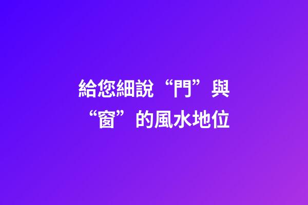 給您細說“門”與“窗”的風水地位