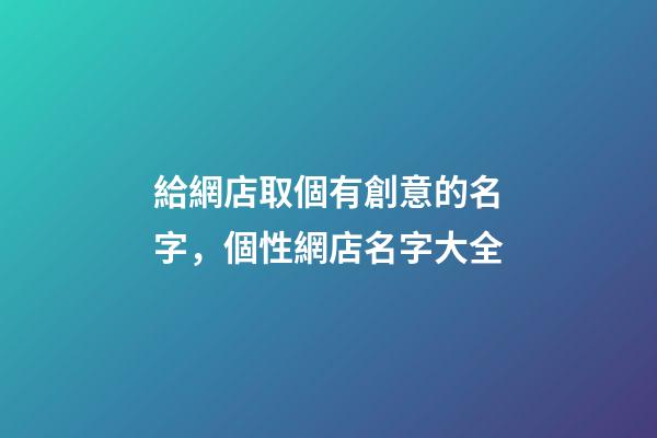 給網店取個有創意的名字，個性網店名字大全-第1張-店鋪起名-玄機派