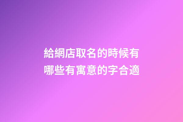 給網店取名的時候有哪些有寓意的字合適-第1張-店鋪起名-玄機派