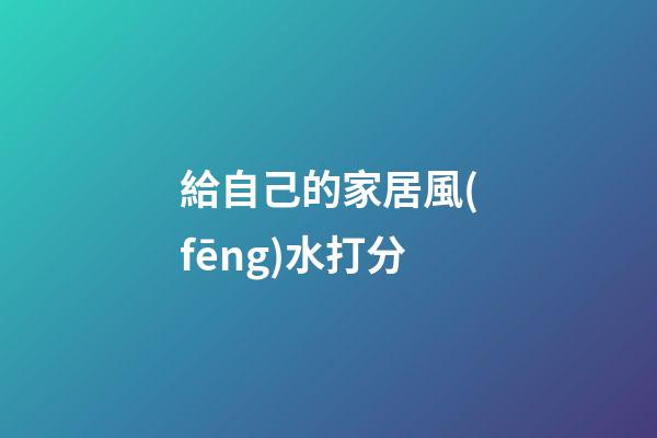 給自己的家居風(fēng)水打分