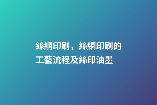 絲網印刷，絲網印刷的工藝流程及絲印油墨-第1張-觀點-玄機派