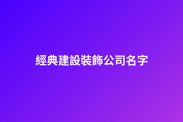 經典建設裝飾公司名字-第1張-公司起名-玄機派