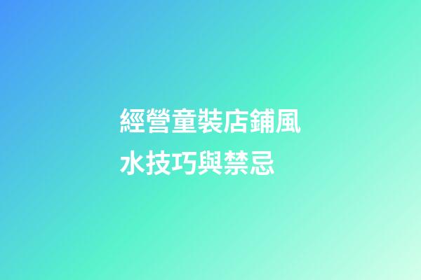 經營童裝店鋪風水技巧與禁忌