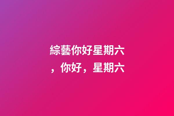 綜藝你好星期六，你好，星期六