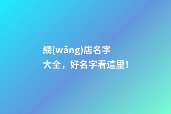 網(wǎng)店名字大全，好名字看這里！