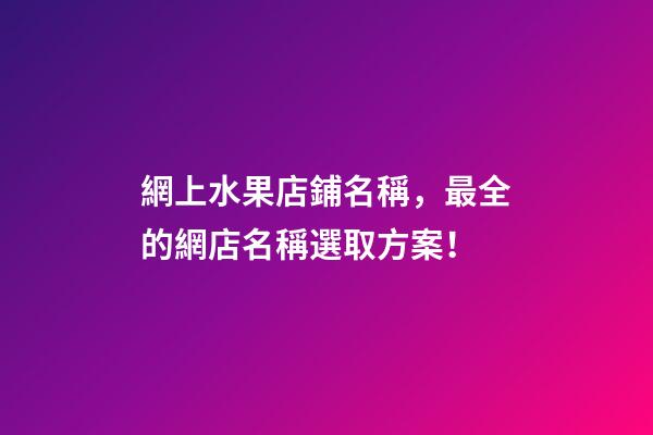 網上水果店鋪名稱，最全的網店名稱選取方案！-第1張-店鋪起名-玄機派