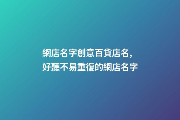 網店名字創意百貨店名,好聽不易重復的網店名字-第1張-店鋪起名-玄機派
