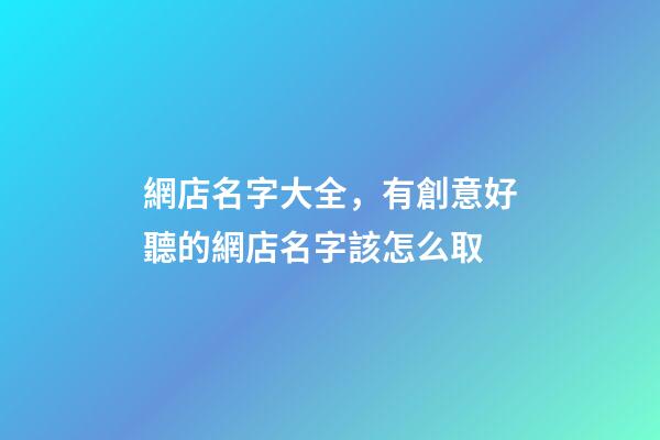 網店名字大全，有創意好聽的網店名字該怎么取-第1張-店鋪起名-玄機派