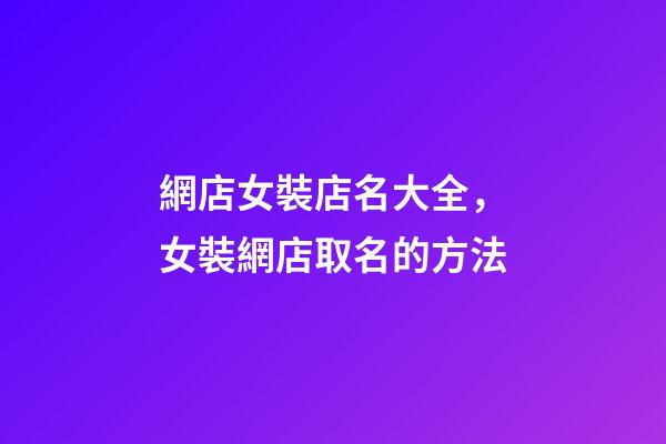 網店女裝店名大全，女裝網店取名的方法-第1張-店鋪起名-玄機派