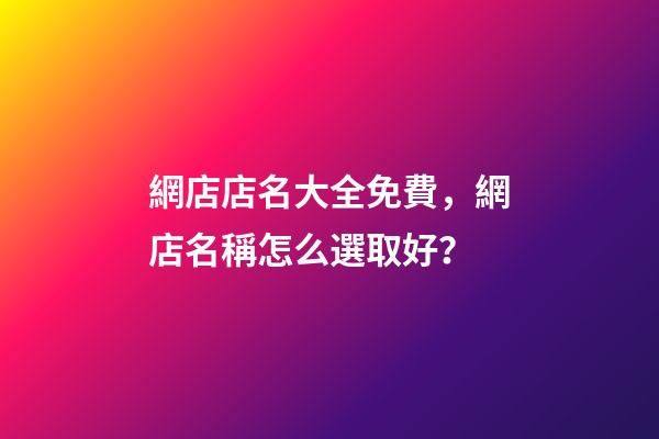 網店店名大全免費，網店名稱怎么選取好？