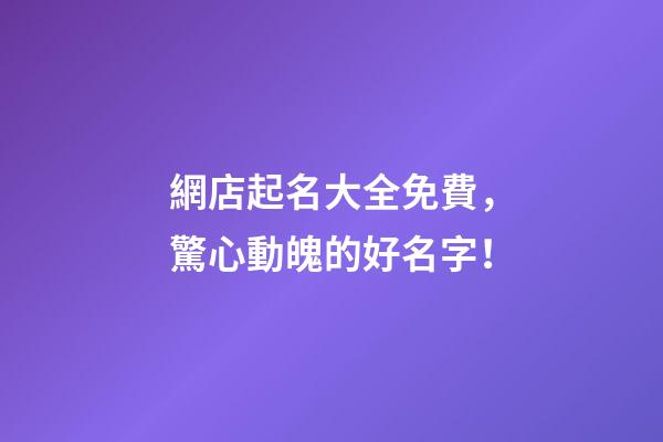 網店起名大全免費，驚心動魄的好名字！-第1張-店鋪起名-玄機派