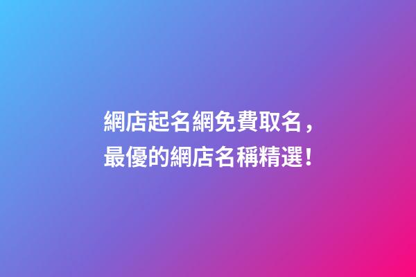 網店起名網免費取名，最優的網店名稱精選！-第1張-店鋪起名-玄機派