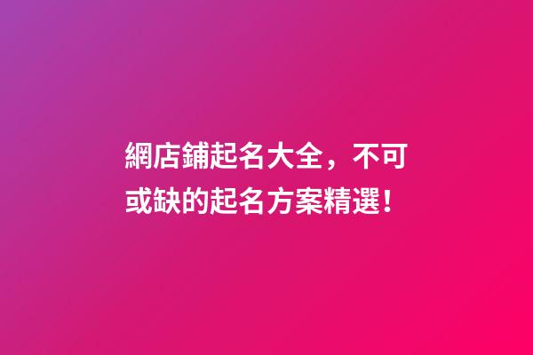 網店鋪起名大全，不可或缺的起名方案精選！